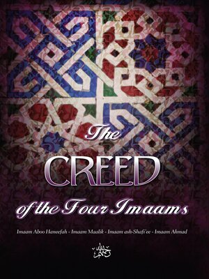 cover image of The Creed of the Four Imaams: Abu Haneefah--Imam Malik--Imam ash-Shaafi'ee--Imam Ahmad